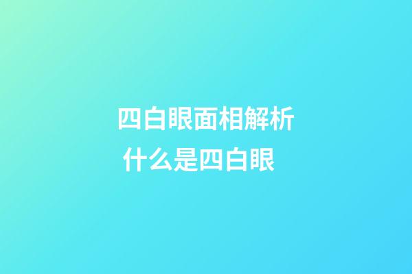四白眼面相解析 什么是四白眼